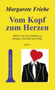 Friebe Margarete - Vom Kopf zum Herzen - Band  II - Plädoyer für ein Umdenken in Bildung, Wirtschaft und Politik                       